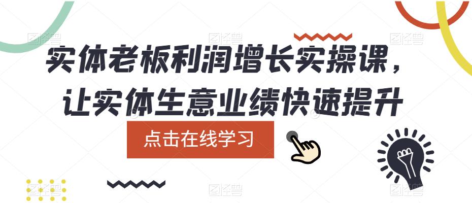 实体老板利润-增长实战课，让实体生意业绩快速提升-网创社区