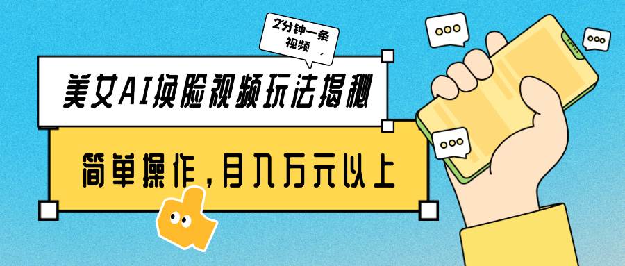 美女AI换脸视频玩法揭秘：2分钟制作一条，简单操作月入万元以上！-网创社区