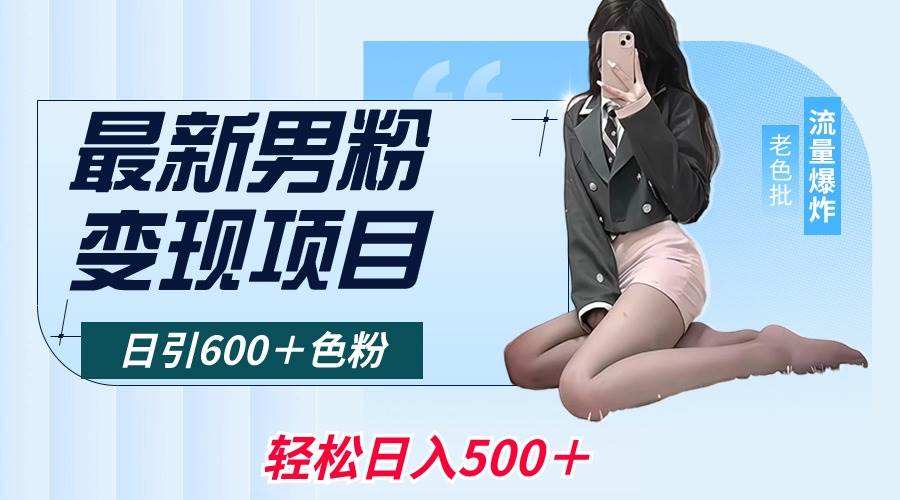 最新男粉变现项目，日引600＋色粉，全平台通用，轻松日入500＋-网创社区
