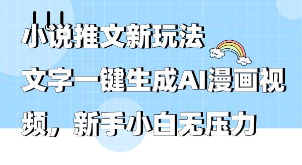小说推文新玩法，文字一键生成AI漫画视频，新手小白无压力-网创社区