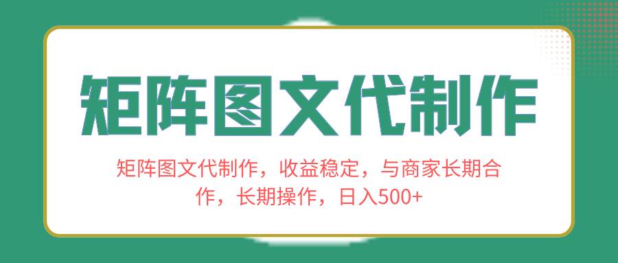 矩阵图文代制作，收益稳定，与商家长期合作，长期操作，日入500+-网创社区