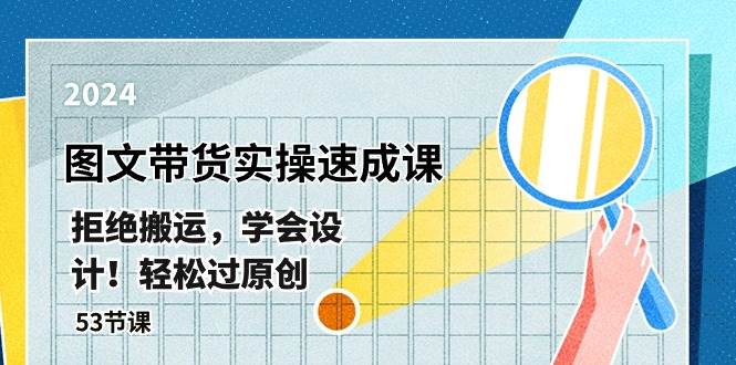 最新图文带货实操速成课，拒绝搬运，学会设计！轻松过原创  (53节课)-网创社区