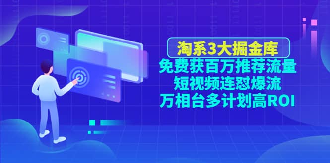 淘系3大掘金库：免费获百万推荐流量+短视频连怼爆流+万相台多计划高ROI-网创社区