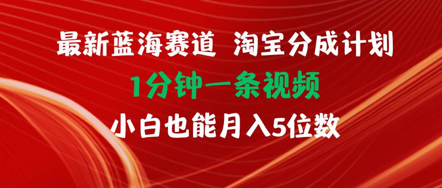 最新蓝海项目淘宝分成计划1分钟1条视频小白也能月入五位数-网创社区