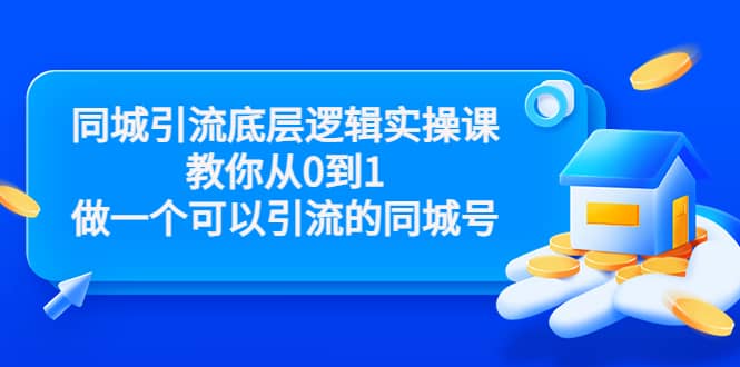 同城引流底层逻辑实操课，教你从0到1做一个可以引流的同城号（价值4980）-网创社区