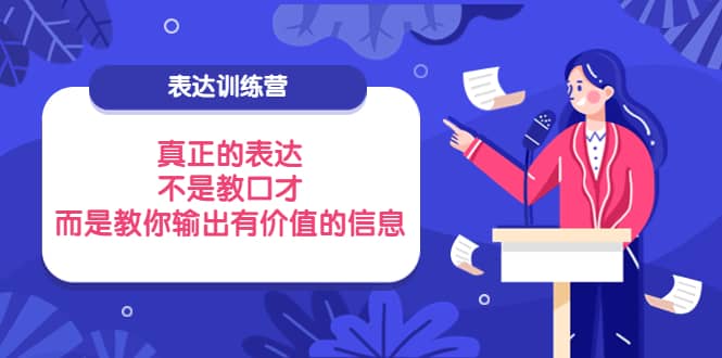 表达训练营：真正的表达，不是教口才，而是教你输出有价值的信息！-网创社区