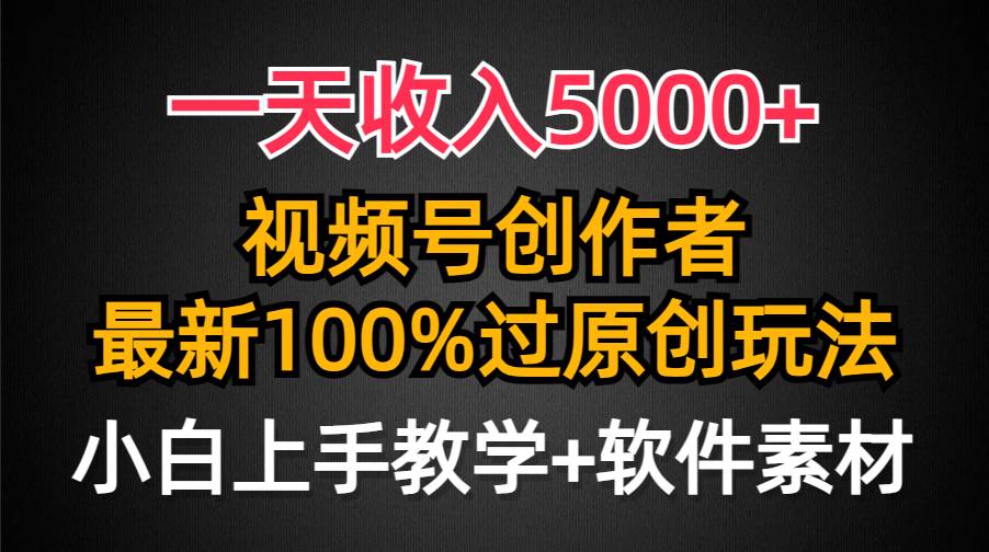 一天收入5000+，视频号创作者，最新100%原创玩法，对新人友好，小白也可.-网创社区