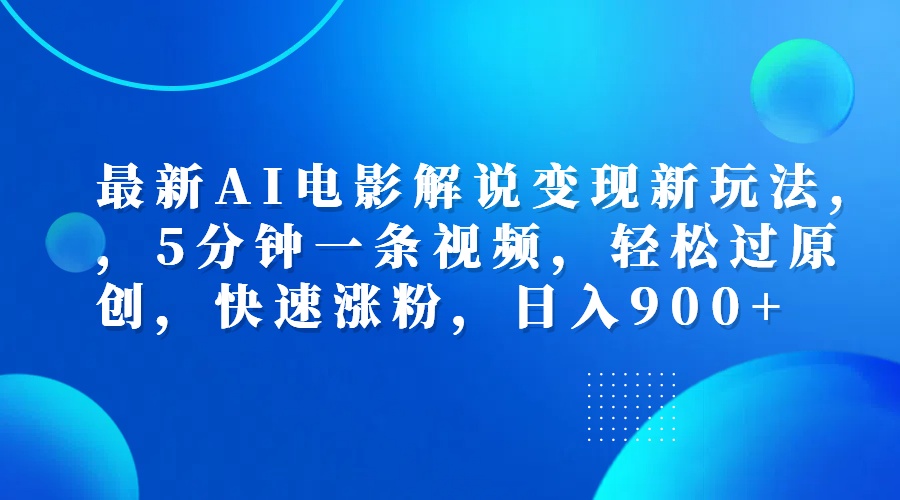 最新AI电影解说变现新玩法,，5分钟一条视频，轻松过原创，快速涨粉，日入900+-网创社区