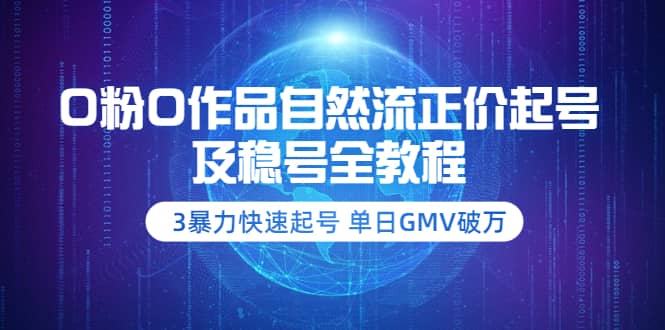 0粉0作品自然流正价起号及稳号全教程：3暴力快速起号 单日GMV破万-价值2980-网创社区