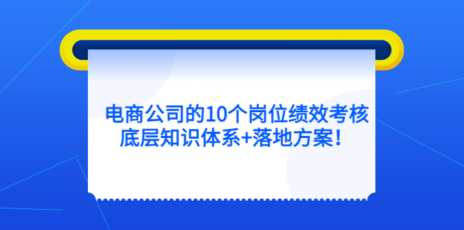 电商公司的10个岗位绩效考核的底层知识体系+落地方案-网创社区