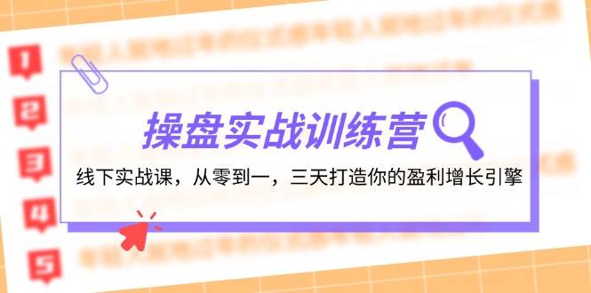操盘实操训练营：线下实战课，从零到一，三天打造你的盈利增长引擎-网创社区