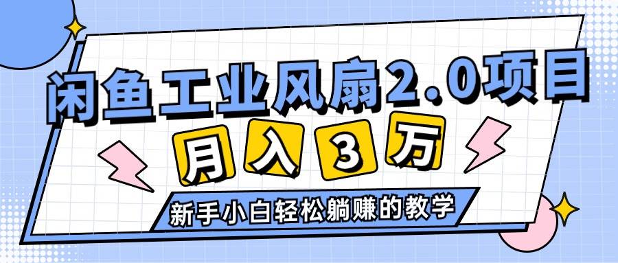 2024年6月最新闲鱼工业风扇2.0项目，轻松月入3W+，新手小白躺赚的教学-网创社区