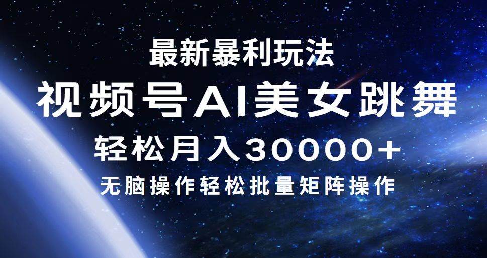 最新暴利玩法视频号AI美女，简单矩阵轻松月入30000+-网创社区