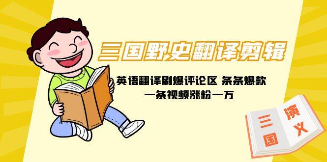 三国野史翻译剪辑 英语翻译刷爆评论区 条条爆款一条视频涨粉1w+附888G素材-网创社区