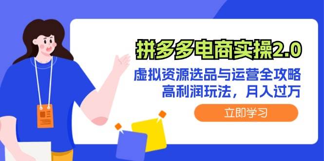 拼多多电商实操2.0：虚拟资源选品与运营全攻略，高利润玩法，月入过万-网创社区