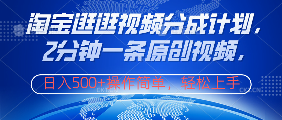 淘宝逛逛视频分成计划，2分钟一条原创视频，操作简单，轻松上手日入500+-网创社区
