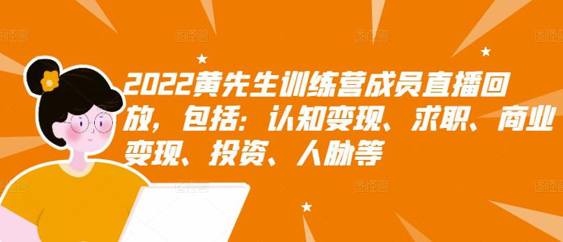 2022黄先生训练营成员直播回放，包括：认知变现、求职、商业变现、投资、人脉等-网创社区
