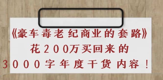 《豪车毒老纪 商业的套路》花200万买回来的，3000字年度干货内容-网创社区
