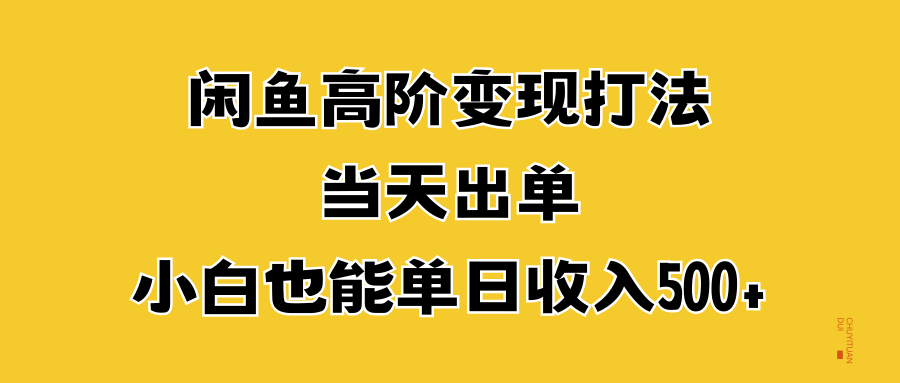 闲鱼高阶变现打法，当天出单，小白也能单日收入500+-网创社区