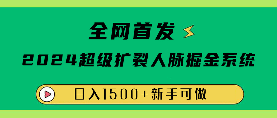 全网首发：2024超级扩列，人脉掘金系统，日入1500+-网创社区