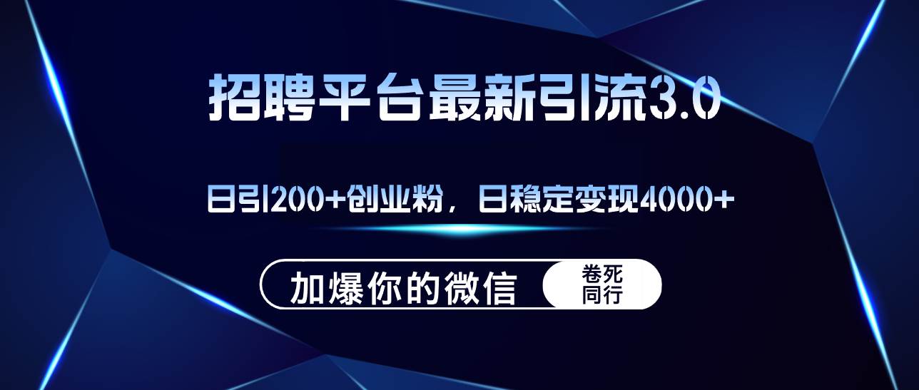 招聘平台日引流200+创业粉，加爆微信，日稳定变现4000+-网创社区