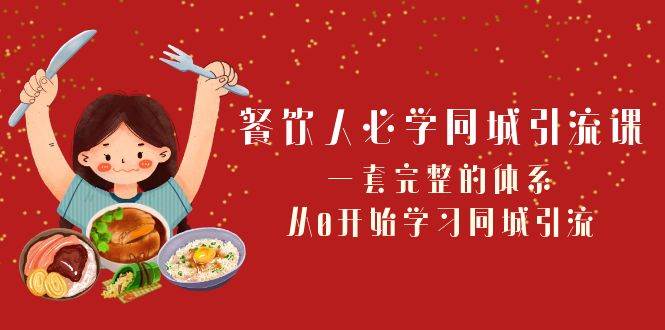餐饮人必学-同城引流课：一套完整的体系，从0开始学习同城引流（68节课）-网创社区