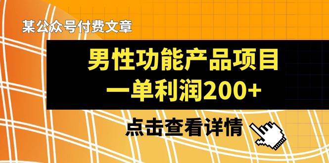 某公众号付费文章《男性功能产品项目，一单利润200+》来品鉴下吧-网创社区