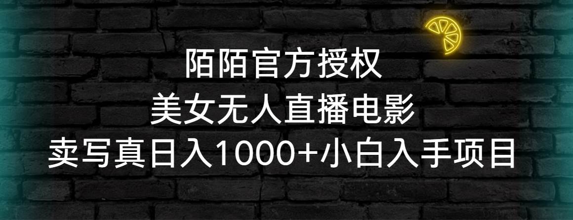 陌陌官方授权美女无人直播电影，卖写真日入1000+小白入手项目-网创社区