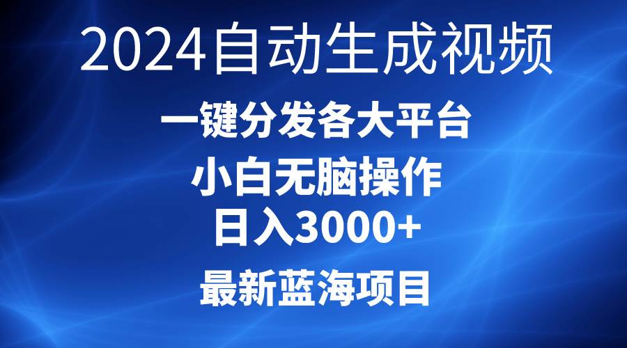 2024最新蓝海项目AI一键生成爆款视频分发各大平台轻松日入3000+，小白…-网创社区