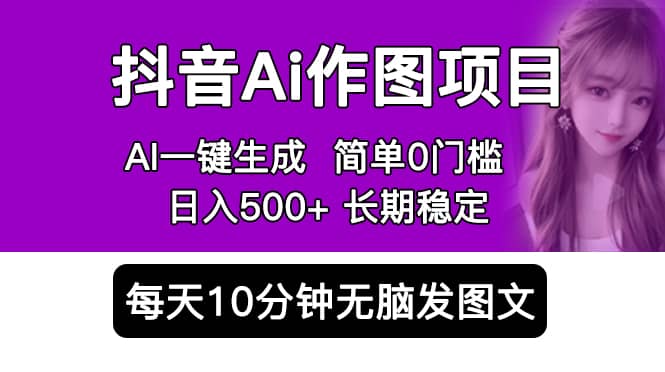 抖音Ai作图项目 Ai手机app一键生成图片 0门槛 每天10分钟发图文 日入500+-网创社区