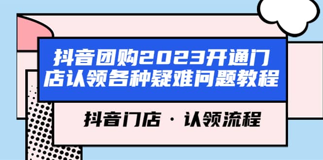 抖音团购2023开通门店认领各种疑难问题教程，抖音门店·认领流程-网创社区