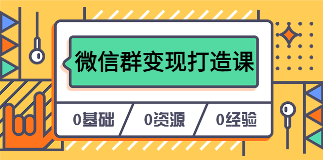人人必学的微信群变现打造课，让你的私域营销快人一步（17节-无水印）-网创社区