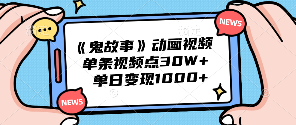 《鬼故事》动画视频，单条视频点赞30W+，单日变现1000+-网创社区