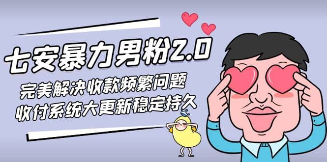 七安暴力男粉2.0 完美解决收款频繁问题 收付系统大更新稳定持久(教程+素材)-网创社区