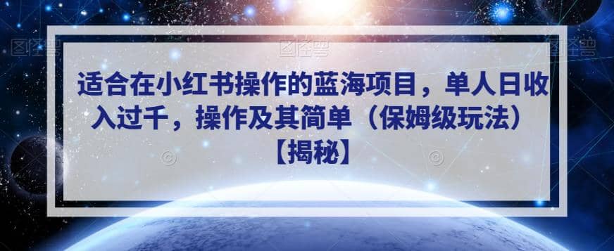 适合在小红书操作的蓝海项目，单人日收入过千，操作及其简单（保姆级玩法）【揭秘】-网创社区
