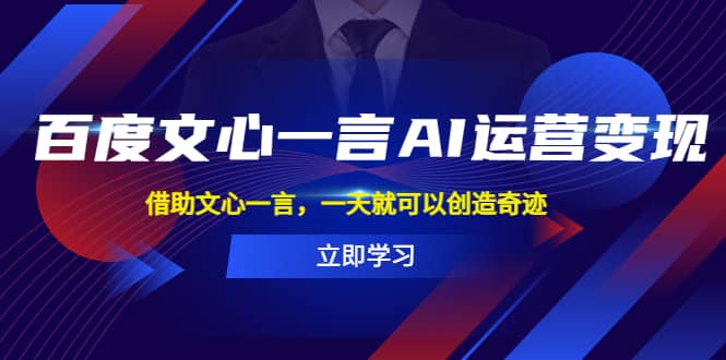 百度·文心一言AI·运营变现，借助文心一言，一天就可以创造奇迹-网创社区