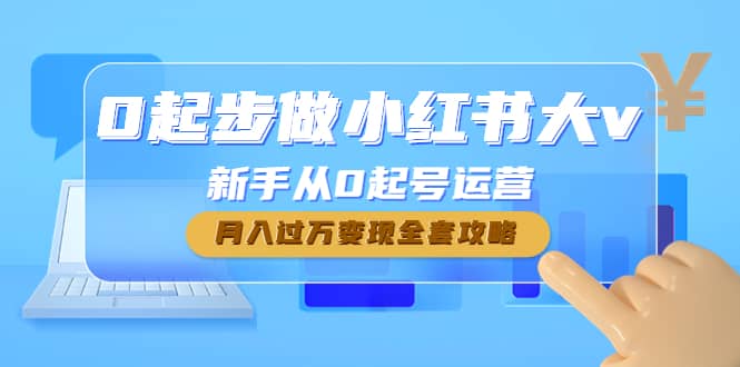 0起步做小红书大v，新手从0起号运营-网创社区