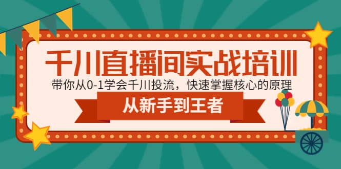 千川直播间实战培训：带你从0-1学会千川投流，快速掌握核心的原理-网创社区