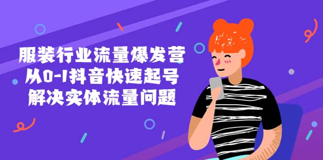 服装行业流量爆发营，从0-1抖音快速起号/解决实体流量问题-网创社区