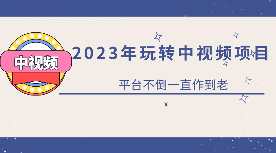 2023一心0基础玩转中视频项目：平台不倒，一直做到老-网创社区