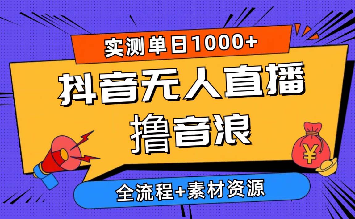 2024抖音无人直播撸音浪新玩法 日入1000+ 全流程+素材资源-网创社区