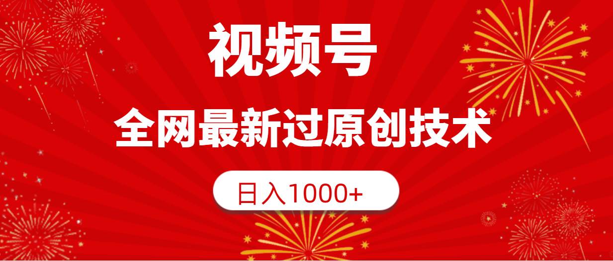 视频号，全网最新过原创技术，日入1000+-网创社区