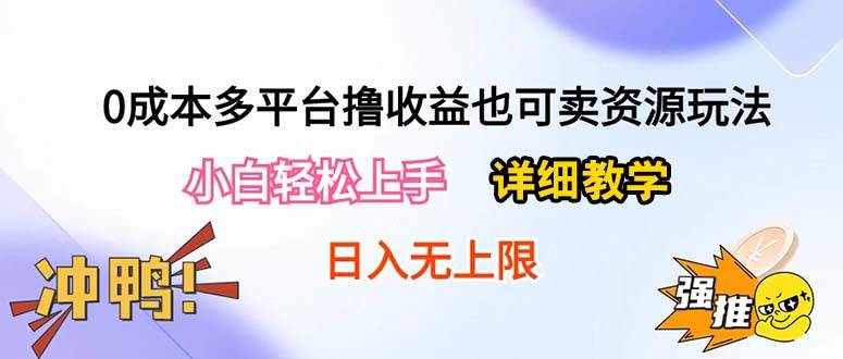 0成本多平台撸收益也可卖资源玩法，小白轻松上手。详细教学日入500+附资源-网创社区