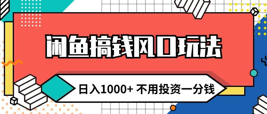 闲鱼搞钱风口玩法 日入1000+ 不用投资一分钱 新手小白轻松上手-网创社区