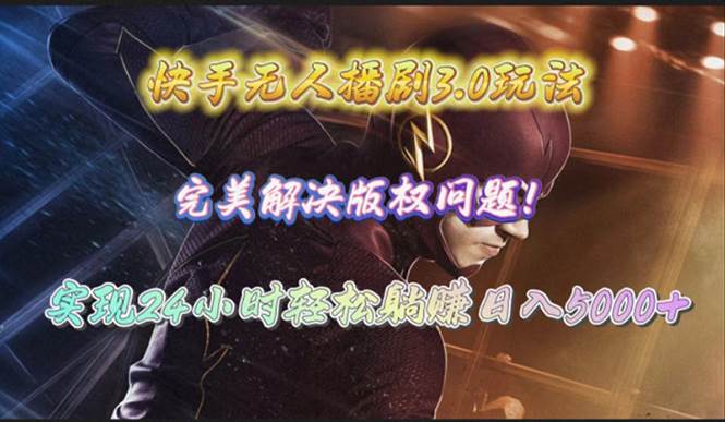 快手无人播剧3.0玩法，完美解决版权问题，实现24小时轻松躺赚日入5000+-网创社区