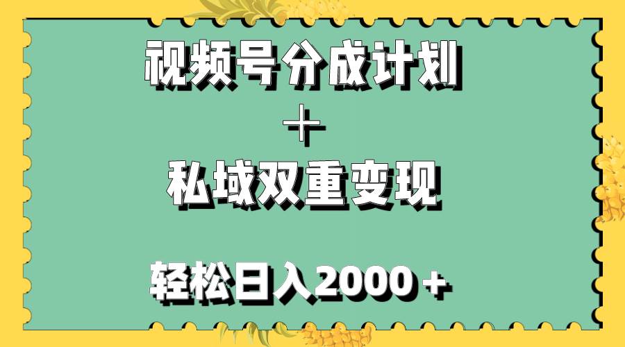 视频号分成计划＋私域双重变现，轻松日入1000＋，无任何门槛，小白轻松上手-网创社区