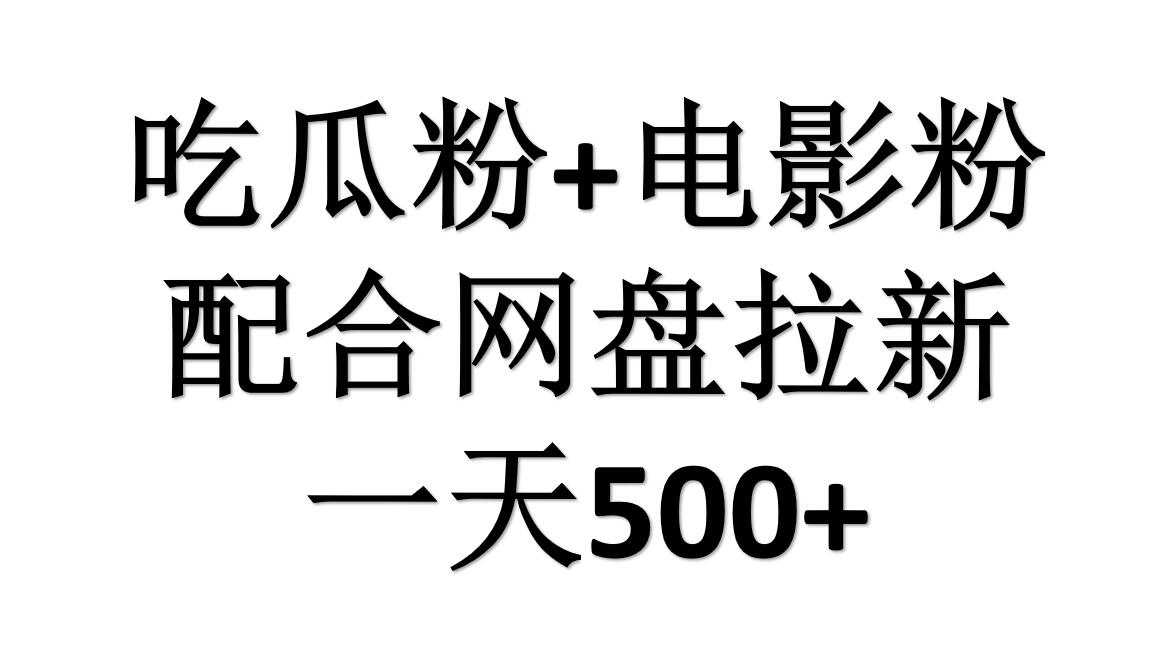 吃瓜粉+电影粉+网盘拉新=日赚500，傻瓜式操作，新手小白2天赚2700-网创社区