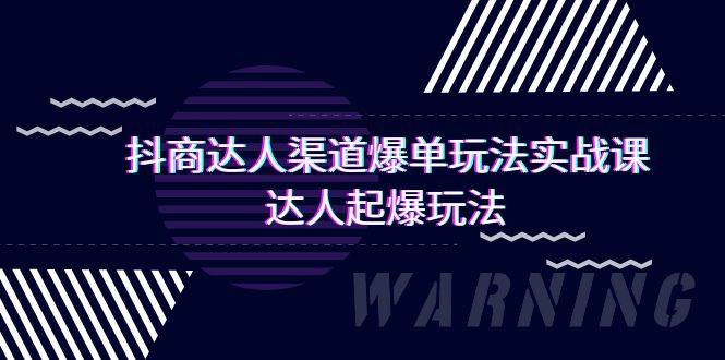 抖商达人-渠道爆单玩法实操课，达人起爆玩法（29节课）-网创社区