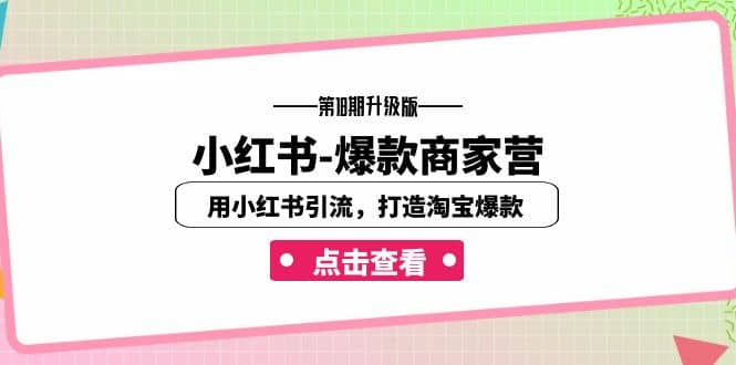 小红书-爆款商家营【第18期升级版】用小红书引流，打造淘宝爆款（16节课）-网创社区