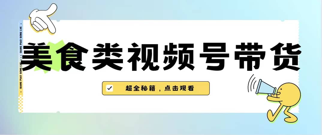 美食类视频号带货【内含去重方法】-网创社区